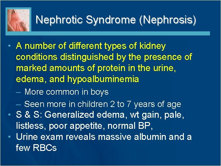 Nephrotic Syndrome (Nephrosis) • A number of different types of kidney conditions distinguished by