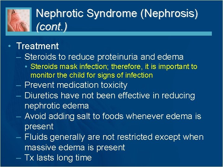 Nephrotic Syndrome (Nephrosis) (cont. ) • Treatment – Steroids to reduce proteinuria and edema