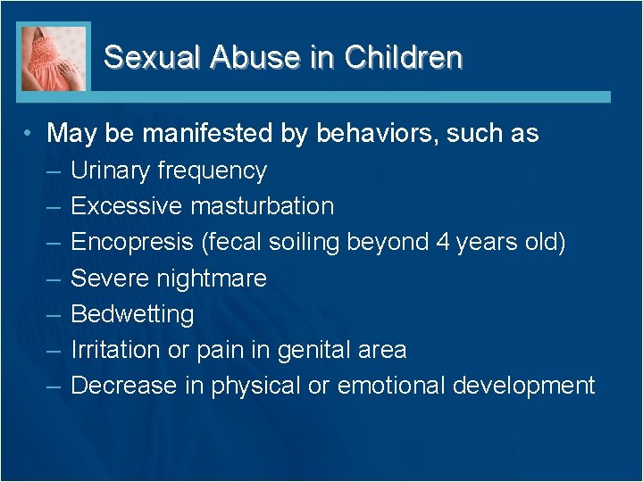 Sexual Abuse in Children • May be manifested by behaviors, such as – –