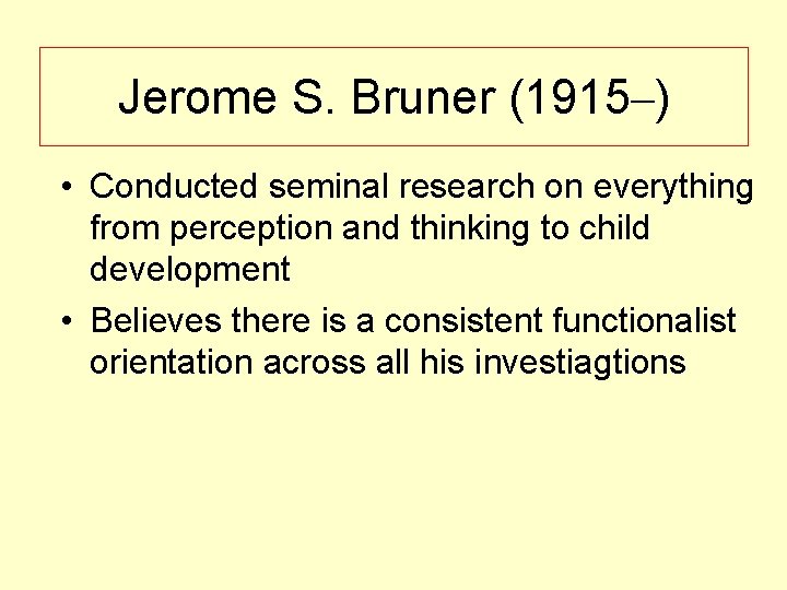 Jerome S. Bruner (1915–) • Conducted seminal research on everything from perception and thinking