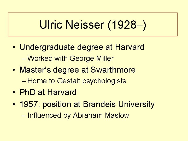 Ulric Neisser (1928–) • Undergraduate degree at Harvard – Worked with George Miller •