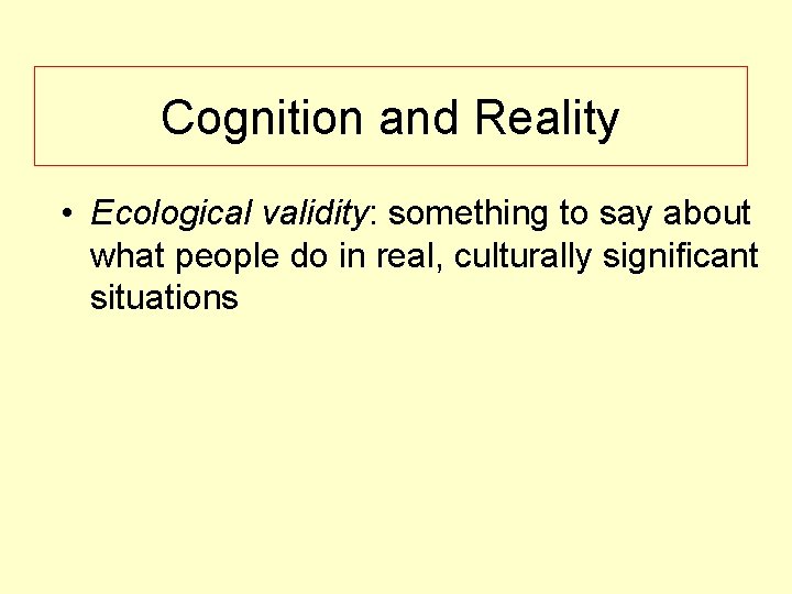 Cognition and Reality • Ecological validity: something to say about what people do in