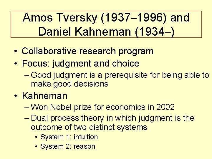 Amos Tversky (1937– 1996) and Daniel Kahneman (1934–) • Collaborative research program • Focus: