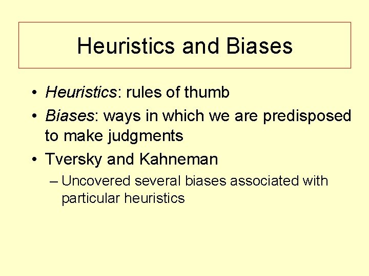 Heuristics and Biases • Heuristics: rules of thumb • Biases: ways in which we