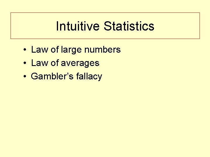 Intuitive Statistics • Law of large numbers • Law of averages • Gambler’s fallacy