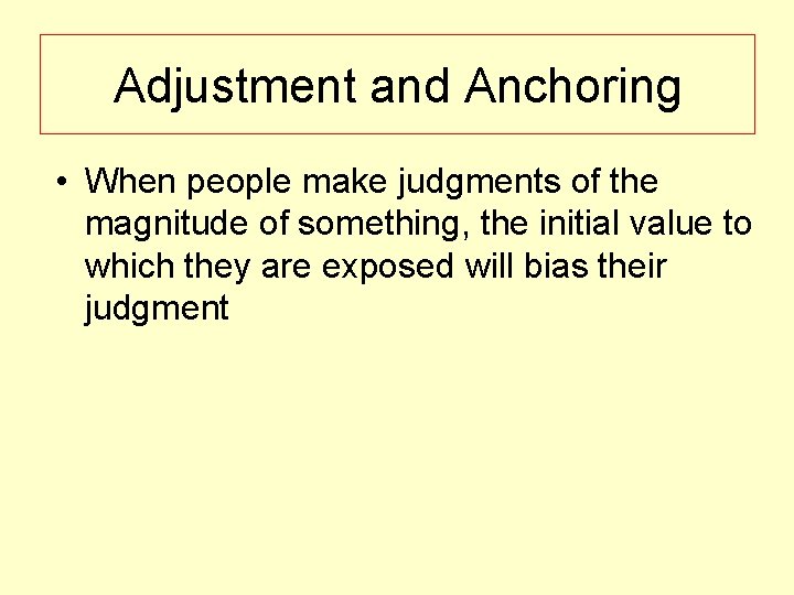 Adjustment and Anchoring • When people make judgments of the magnitude of something, the