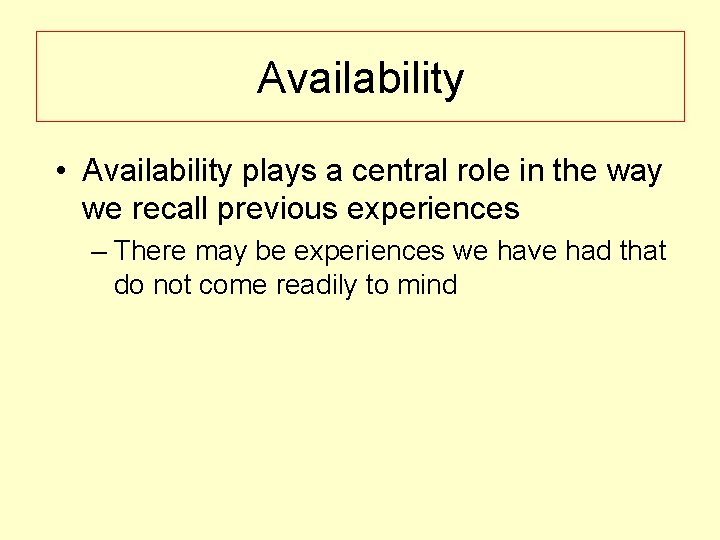 Availability • Availability plays a central role in the way we recall previous experiences