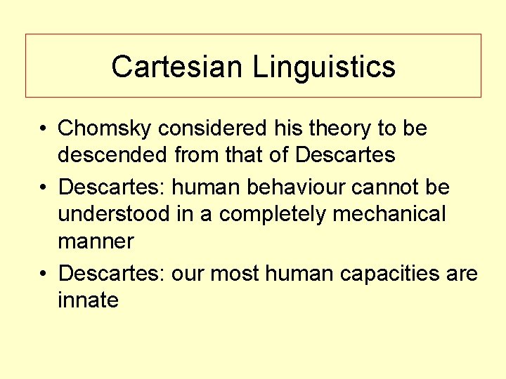 Cartesian Linguistics • Chomsky considered his theory to be descended from that of Descartes