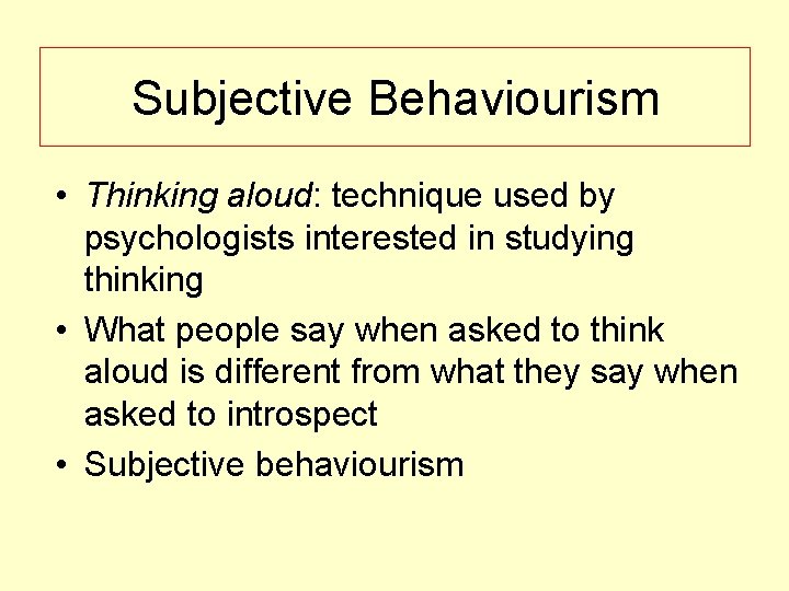 Subjective Behaviourism • Thinking aloud: technique used by psychologists interested in studying thinking •