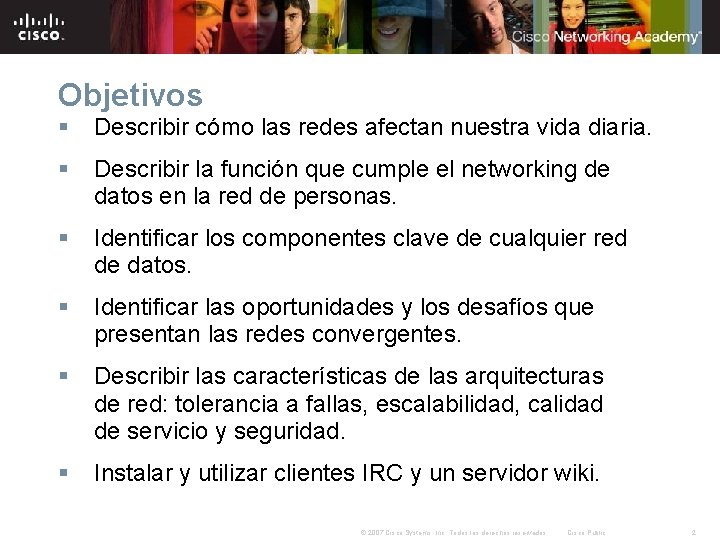 Objetivos § Describir cómo las redes afectan nuestra vida diaria. § Describir la función Objetivos § Describir cómo las redes afectan nuestra vida diaria. § Describir la función