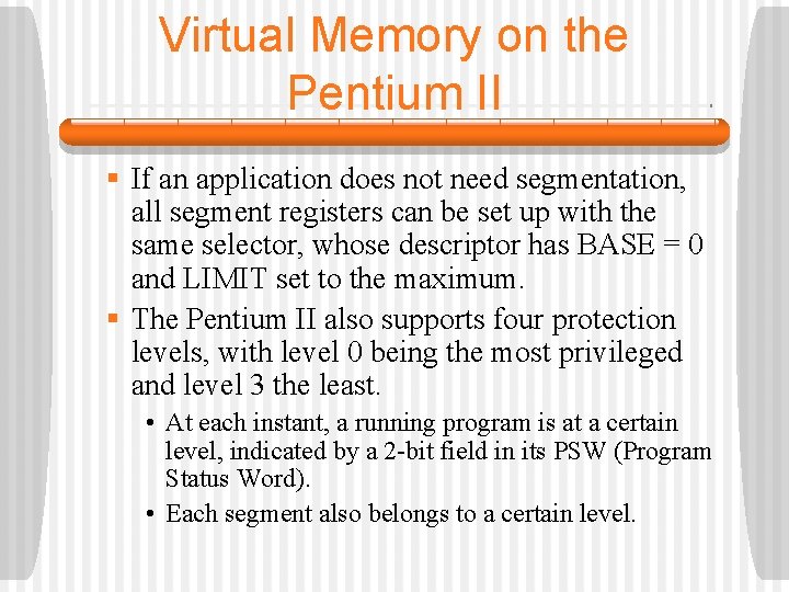 Virtual Memory on the Pentium II § If an application does not need segmentation,