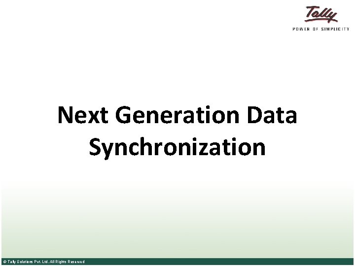 Next Generation Data Synchronization © Tally Solutions Pvt. Ltd. All Rights Reserved 