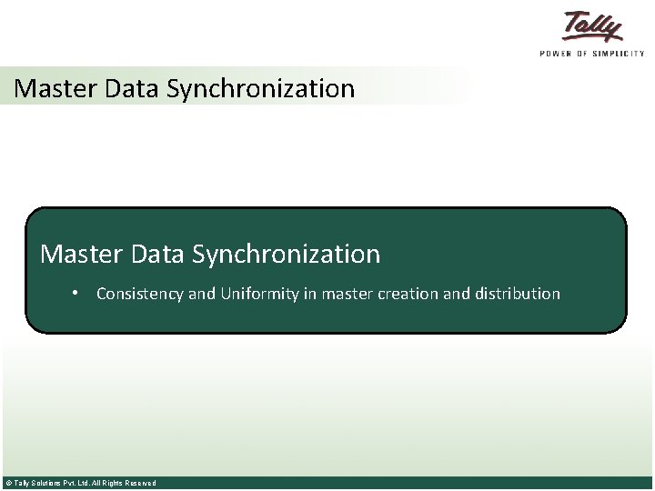 Master Data Synchronization • Consistency and Uniformity in master creation and distribution © Tally