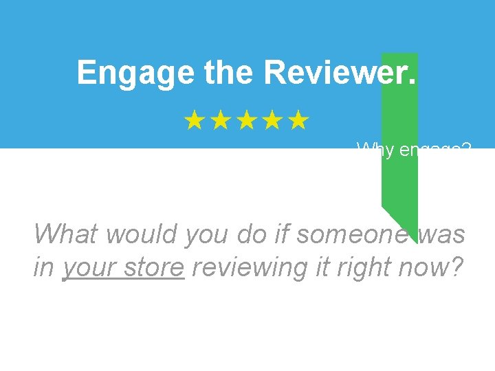 Engage the Reviewer. Why engage? What would you do if someone was in your