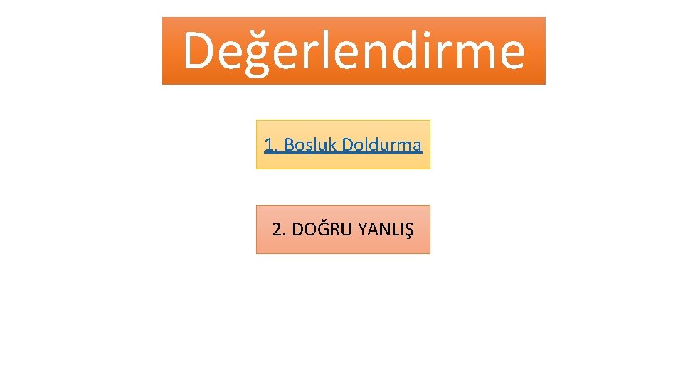 Değerlendirme 1. Boşluk Doldurma 2. DOĞRU YANLIŞ 