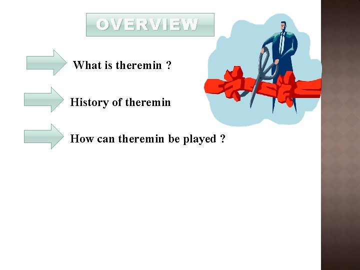 OVERVIEW What is theremin ? History of theremin How can theremin be played ?