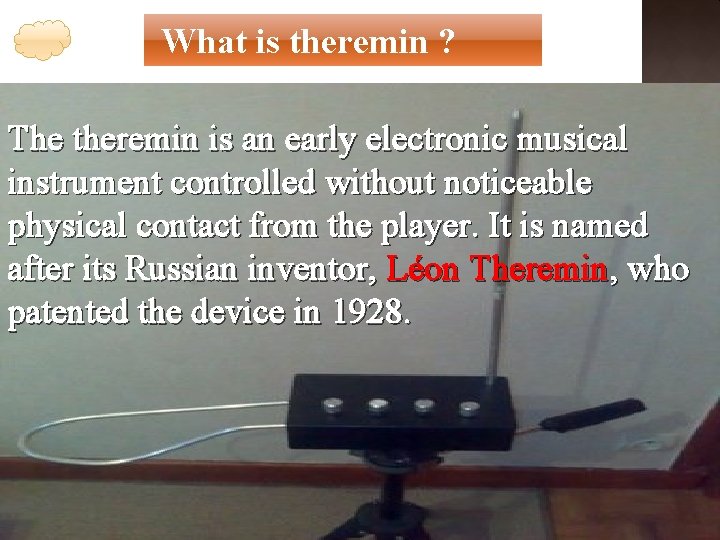 What is theremin ? The theremin is an early electronic musical instrument controlled without