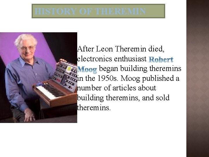 HISTORY OF THEREMIN After Leon Theremin died, electronics enthusiast began building theremins in the