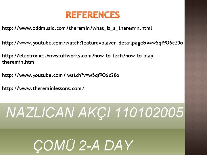 REFERENCES http: //www. oddmusic. com/theremin/what_is_a_theremin. html http: //www. youtube. com/watch? feature=player_detailpage&v=w 5 qf 9