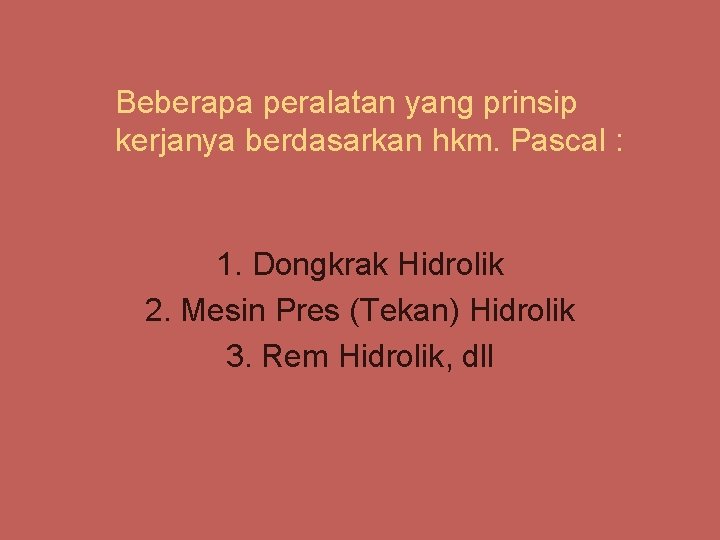 Beberapa peralatan yang prinsip kerjanya berdasarkan hkm. Pascal : 1. Dongkrak Hidrolik 2. Mesin