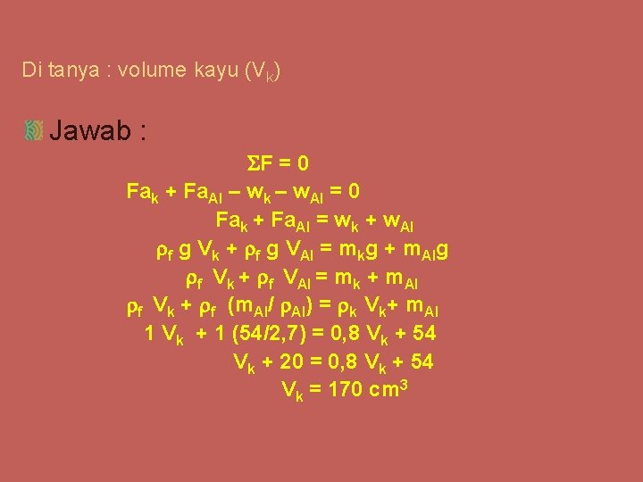 Di tanya : volume kayu (Vk) Jawab : F = 0 Fak + Fa.