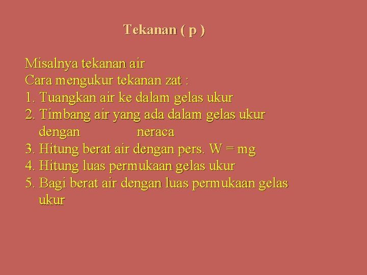 Tekanan ( p ) Misalnya tekanan air Cara mengukur tekanan zat : 1. Tuangkan