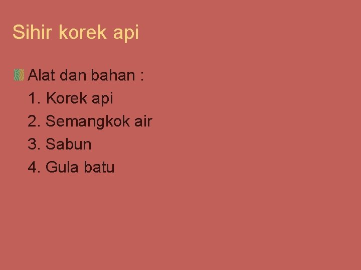 Sihir korek api Alat dan bahan : 1. Korek api 2. Semangkok air 3.