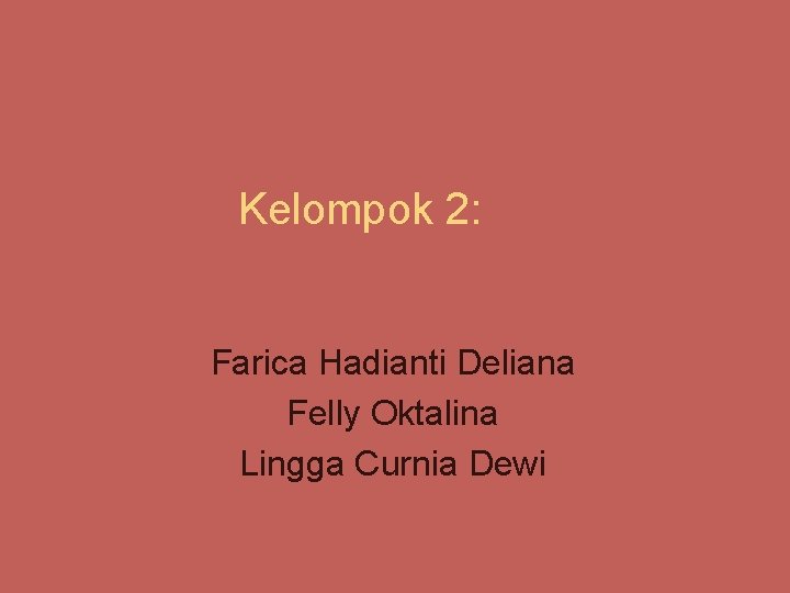 Kelompok 2: Farica Hadianti Deliana Felly Oktalina Lingga Curnia Dewi 