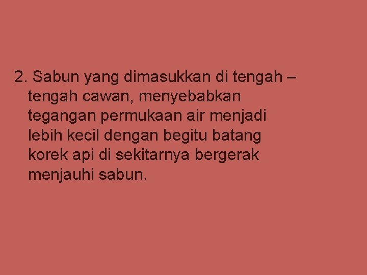 2. Sabun yang dimasukkan di tengah – tengah cawan, menyebabkan tegangan permukaan air menjadi