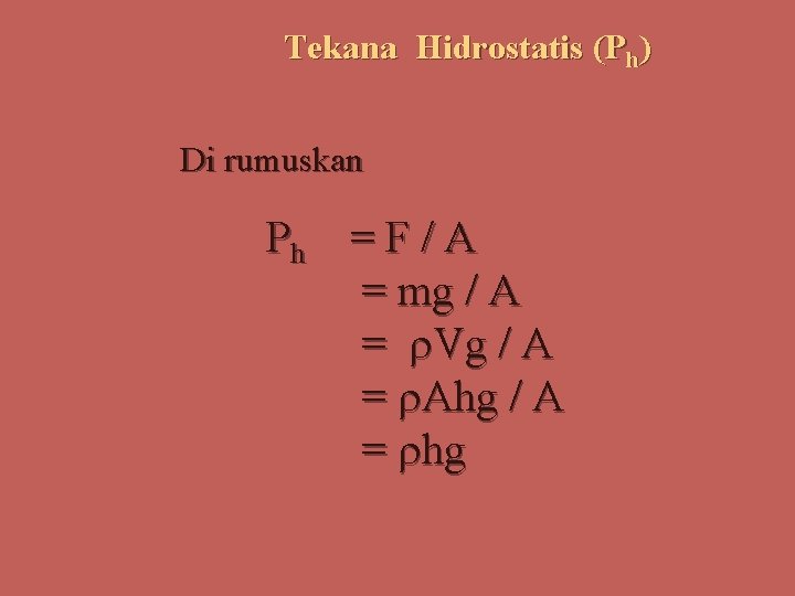 Tekana Hidrostatis (Ph) Di rumuskan Ph = F / A = mg / A