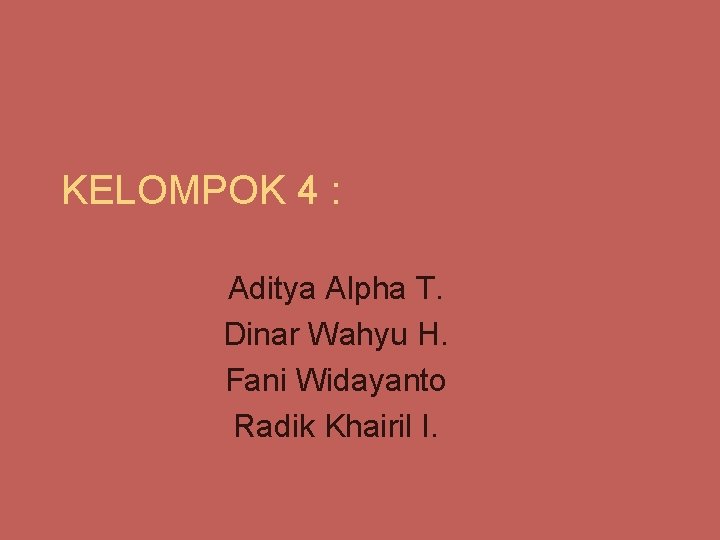 KELOMPOK 4 : Aditya Alpha T. Dinar Wahyu H. Fani Widayanto Radik Khairil I.
