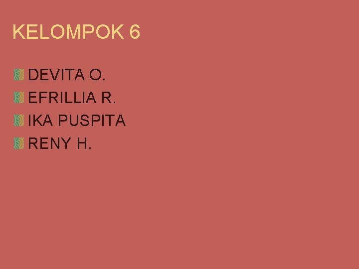 KELOMPOK 6 DEVITA O. EFRILLIA R. IKA PUSPITA RENY H. 