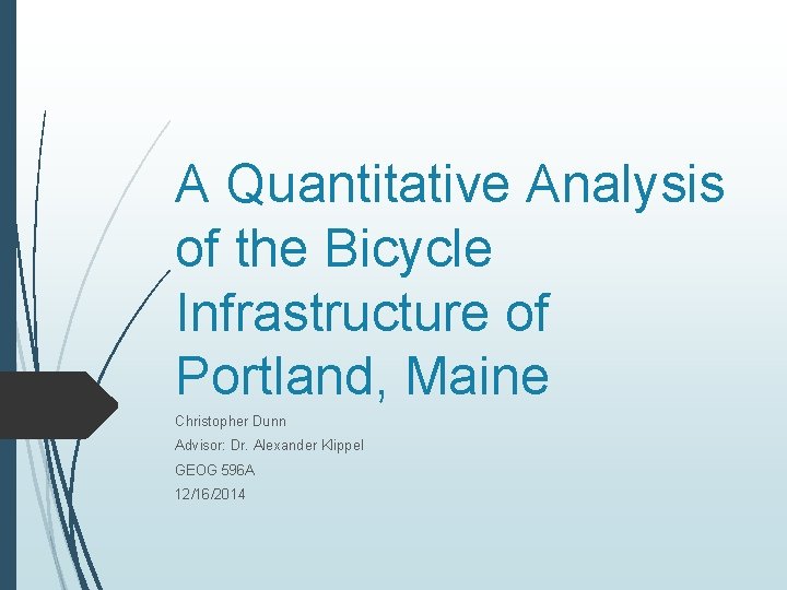 A Quantitative Analysis of the Bicycle Infrastructure of Portland, Maine Christopher Dunn Advisor: Dr.