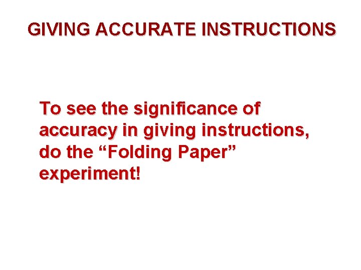 GIVING ACCURATE INSTRUCTIONS To see the significance of accuracy in giving instructions, do the