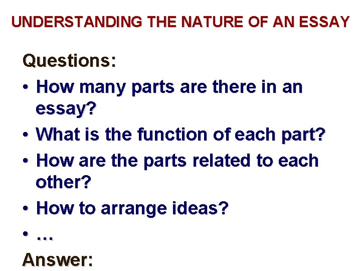 UNDERSTANDING THE NATURE OF AN ESSAY Questions: • How many parts are there in