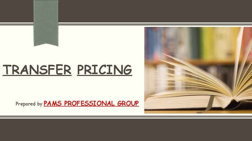 TRANSFER PRICING Prepared by PAMS PROFESSIONAL GROUP 