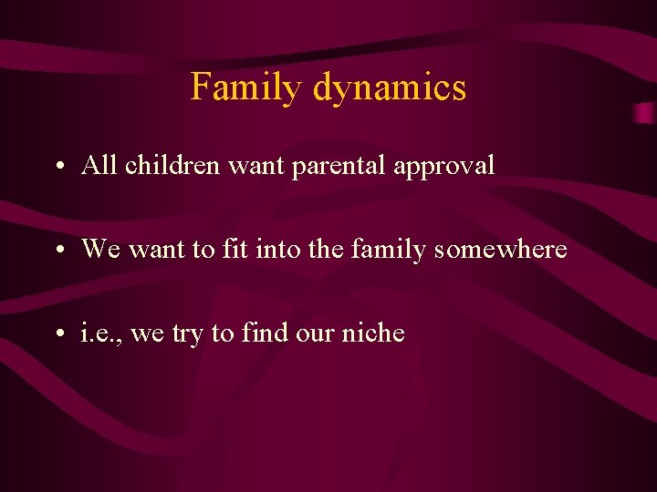 Family dynamics • All children want parental approval • We want to fit into Family dynamics • All children want parental approval • We want to fit into