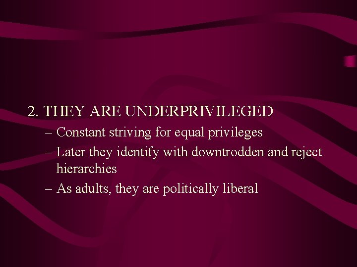 2. THEY ARE UNDERPRIVILEGED – Constant striving for equal privileges – Later they identify 2. THEY ARE UNDERPRIVILEGED – Constant striving for equal privileges – Later they identify
