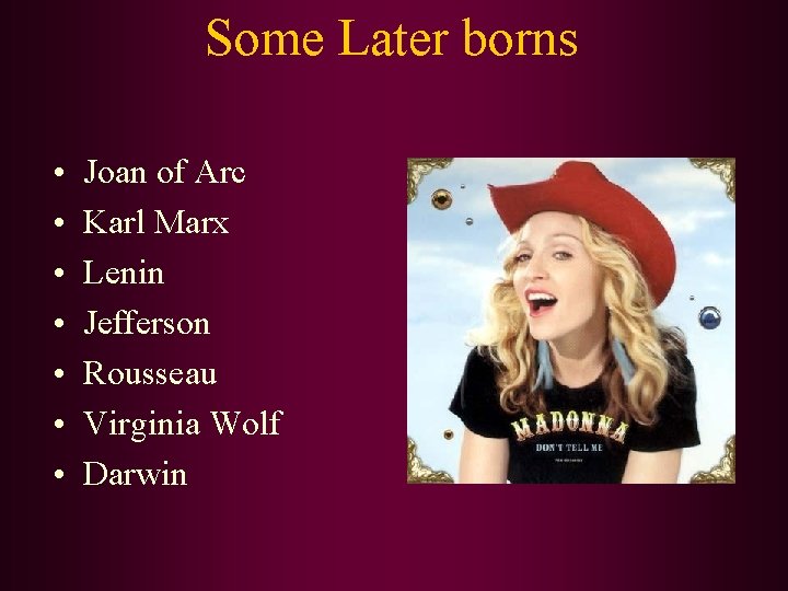 Some Later borns • • Joan of Arc Karl Marx Lenin Jefferson Rousseau Virginia Some Later borns • • Joan of Arc Karl Marx Lenin Jefferson Rousseau Virginia