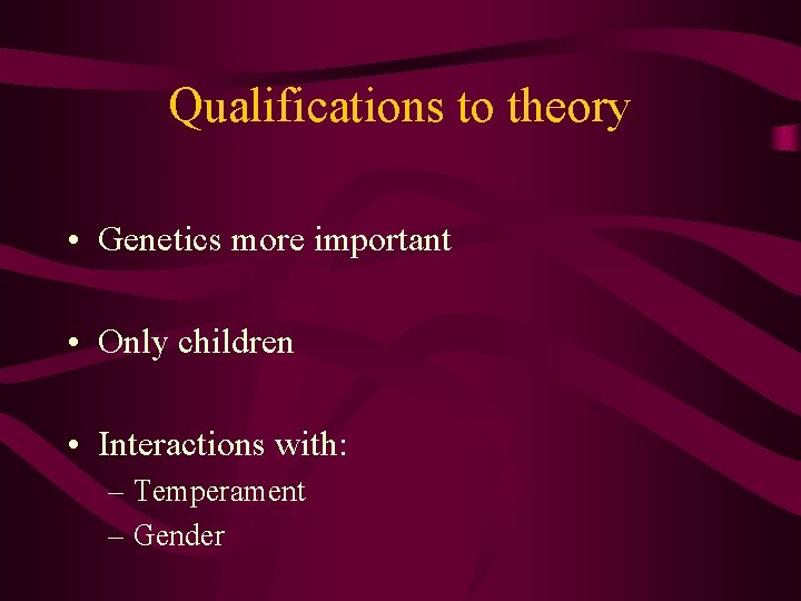 Qualifications to theory • Genetics more important • Only children • Interactions with: – Qualifications to theory • Genetics more important • Only children • Interactions with: –