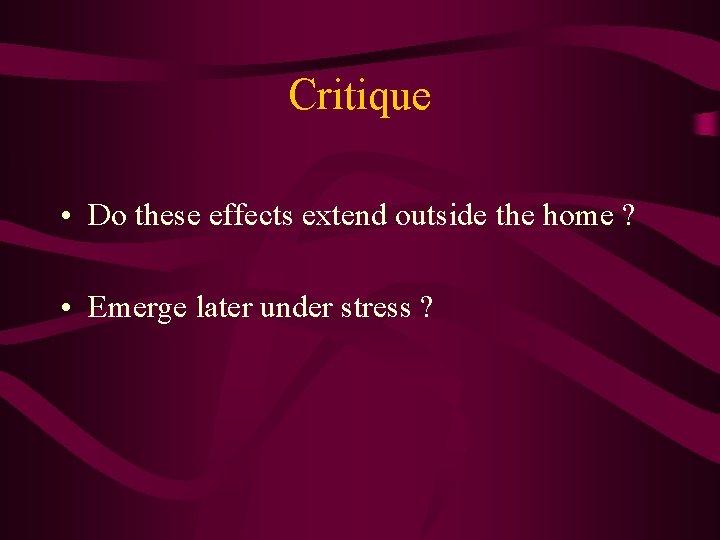 Critique • Do these effects extend outside the home ? • Emerge later under Critique • Do these effects extend outside the home ? • Emerge later under