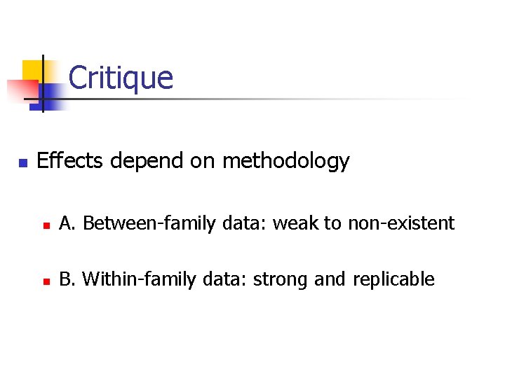 Critique n Effects depend on methodology n A. Between-family data: weak to non-existent n Critique n Effects depend on methodology n A. Between-family data: weak to non-existent n