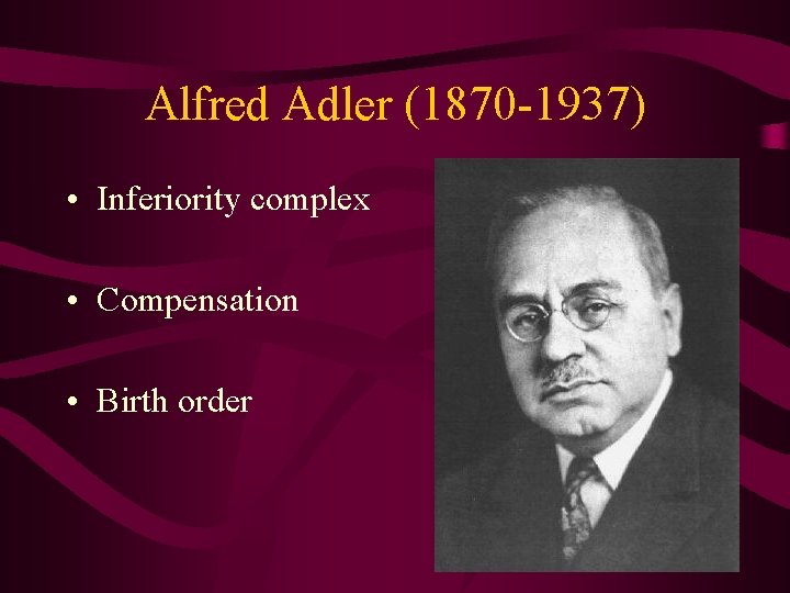 Alfred Adler (1870 -1937) • Inferiority complex • Compensation • Birth order Alfred Adler (1870 -1937) • Inferiority complex • Compensation • Birth order