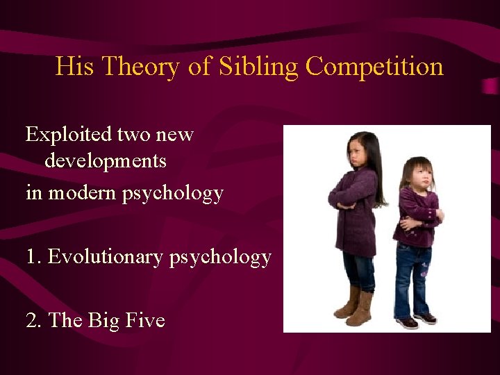 His Theory of Sibling Competition Exploited two new developments in modern psychology 1. Evolutionary His Theory of Sibling Competition Exploited two new developments in modern psychology 1. Evolutionary