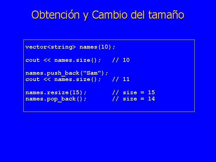 Obtención y Cambio del tamaño vector<string> names(10); cout << names. size(); // 10 names.