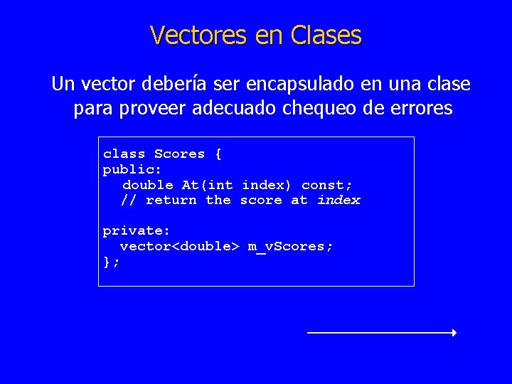 Vectores en Clases Un vector debería ser encapsulado en una clase para proveer adecuado