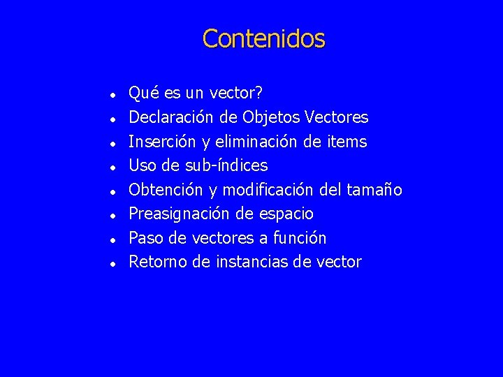 Contenidos l l l l Qué es un vector? Declaración de Objetos Vectores Inserción