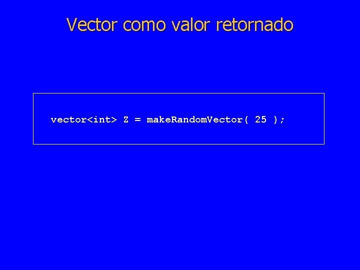 Vector como valor retornado vector<int> Z = make. Random. Vector( 25 ); 