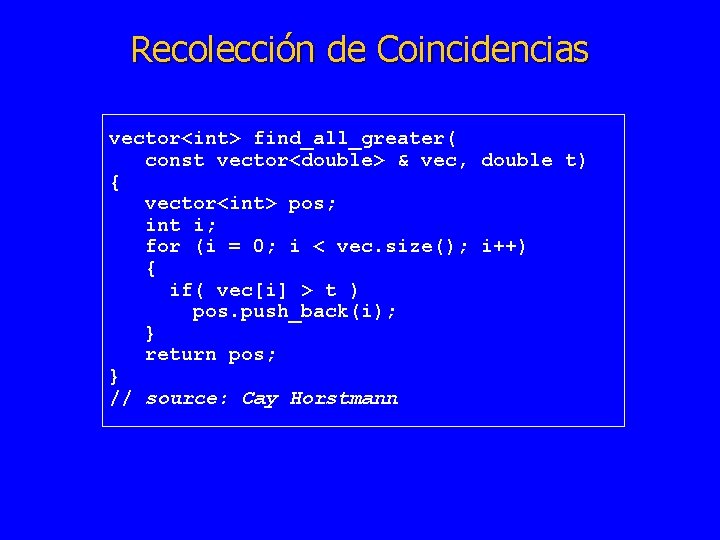 Recolección de Coincidencias vector<int> find_all_greater( const vector<double> & vec, double t) { vector<int> pos;