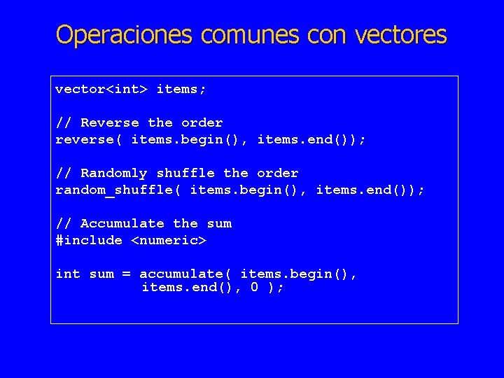 Operaciones comunes con vectores vector<int> items; // Reverse the order reverse( items. begin(), items.